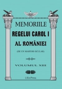 Memoriile Regelui Carol I al Romaniei (de un martor ocular). Volumul XIII