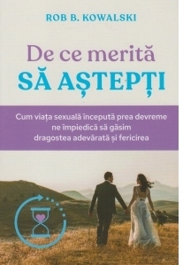 De ce merita sa astepti? Cum viata sexuala inceputa prea devreme ne impiedica sa gasim dragostea adevarata si fericirea