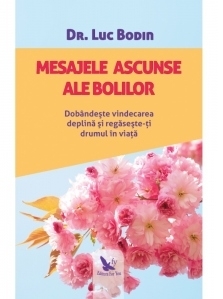 Mesajele ascunse ale bolilor. Dobandeste vindecarea deplina si regaseste-ti drumul in viata