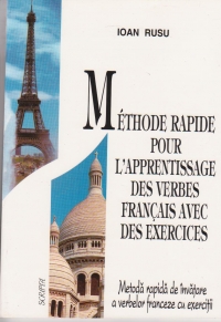 Methode rapide pour l'apprentissage des verbes francais avec des exercices / Metoda rapida de invatare a verbelor franceze cu exercitii