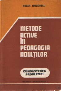 Metode active in pedagogia adultilor - Cunoasterea problemei. Aplicatii practice (Pentru pedagogi, instructori si responsabili)