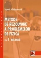 METODE DE REZOLVARE A PROBLEMELOR DE FIZICĂ. VOL. I - MECANICĂ