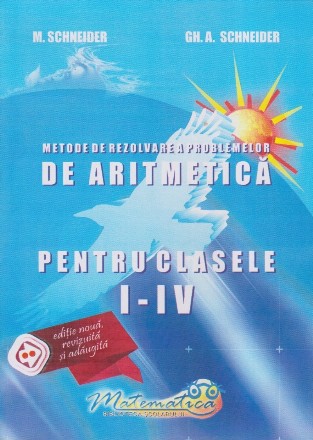 Metode de rezolvare a problemelor de aritmetica pentru clasele I-IV. Editie noua, revizuita si adaugita