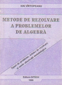 Metode de rezolvare a problemelor de algebra (tipuri de probleme, tehnici de rezolvare si unele observatii metodologice)