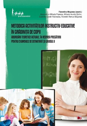 METODICA ACTIVITATILOR INSTRUCTIV-EDUCATIVE IN GRADINITA DE COPII. ABORDARI TEORETICE ACTUALE, IN VEDEREA PREGATIRII PENTRU EXAMENELE DE DEFINITIVAT SI GRADUL II