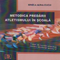 Metodica predarii atletismului in scoala. Caiet de lucrari practice pentru studentii anului II