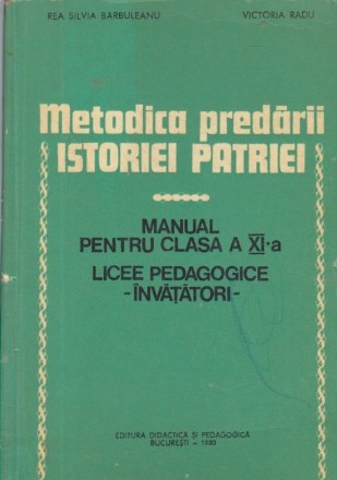 Metodica predarii Istoriei Patriei - Manual pentru clasa a XI-a Licee Pedagogice - Invatatori