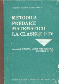 Metodica predarii matematicii la clasele I-IV - Manual pentru licee pedagogice, Clasele XI-XII