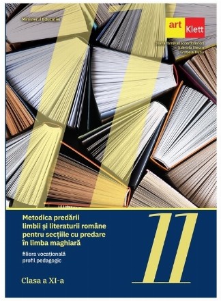 Metodica predării limbii şi literaturii române pentru secţiile cu predare în limba maghiară - filiera vocaţională, profil pedagogic : clasa a XI-a