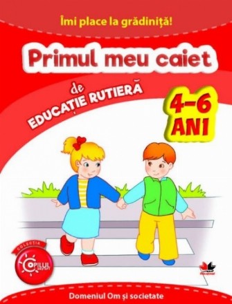 Îmi place la grădiniță. Primul meu caiet de educație rutieră. 4-6 ani