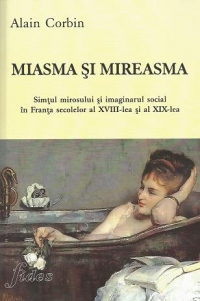 Miasma si mireasma. Simtul mirosului si imaginarului social in Franta secolelor XVIII-lea si al XIX-lea