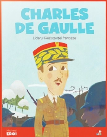 Micii eroi. Charles de Gaulle