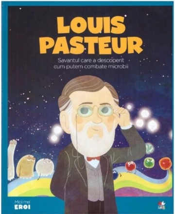 MICII EROI. Louis Pasteur