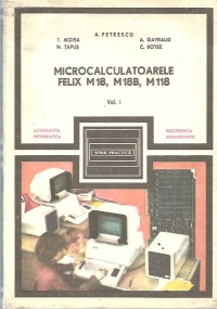 Microcalculatoarele FELIX M18, M18B, M118 - Volumele I si II