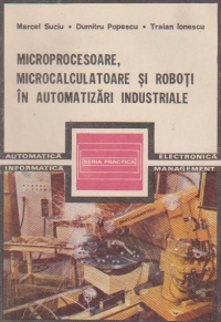 Microprocesoare, microcalculatoare si roboti in automatizari industriale