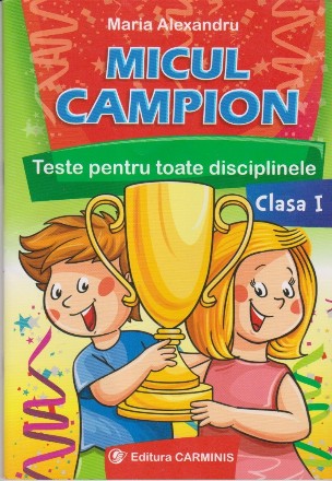 Micul campion. Teste pentru toate disciplinele - Clasa I