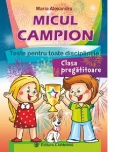 Micul campion. Teste pentru toate disciplinele. Clasa pregatitoare