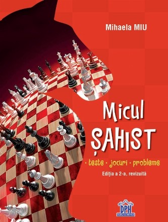 Micul sahist. Teste, jocuri, probleme. Editia a 2-a, revizuita