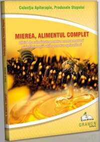 MIEREA, ALIMENTUL COMPLET. Ghid de sanatate pentru consumatori si informatii utile pentru apicultori