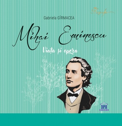 Mihai Eminescu : viaţa şi opera