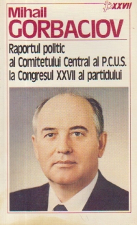 Mihail Gorbaciov - Raportul politic al Comitetului Central al PCUS la Congresul XXVII al partidului