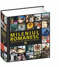 Mileniul romanesc - 1000 de ani de istorie in imagini