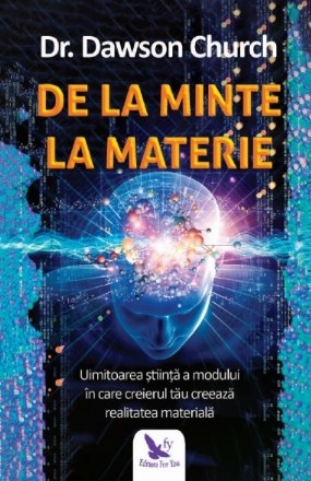 De la minte la materie. Uimitoarea stiinta a modului in care creierul tau creeaza realitatea materiala