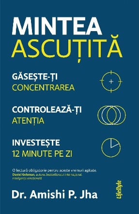 Mintea ascuţită : găseşte-ţi concentrarea, controlează-ţi atenţia, investeşte 12 minute pe zi