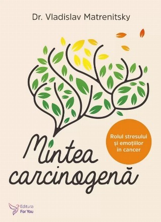 Mintea carcinogena. Rolul stresului si emotiilor in cancer