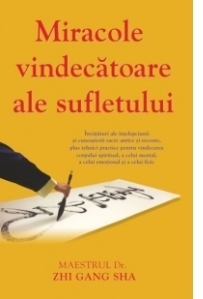 Miracole vindecatoare ale sufletului - Invataturi ale intelepciunii si cunoasterii sacre antice si recente, plus tehnici practice pentru vindecarea corpului spiritual, a celui mental, a celui emotional si a celui fizic