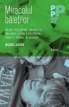 Miracolul băieţilor. Ce pot face părinţii şi educatorii pentru a transforma băieţii în bărbaţi de ex