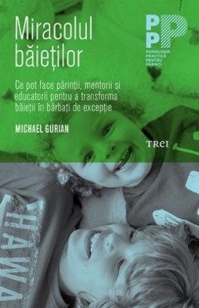 Miracolul băieţilor. Ce pot face părinţii şi educatorii pentru a transforma băieţii în bărbaţi de excepţie