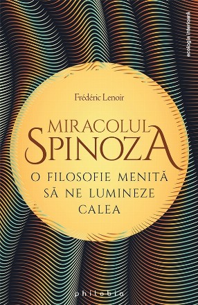 Miracolul Spinoza. O filosofie menita sa ne lumineze calea