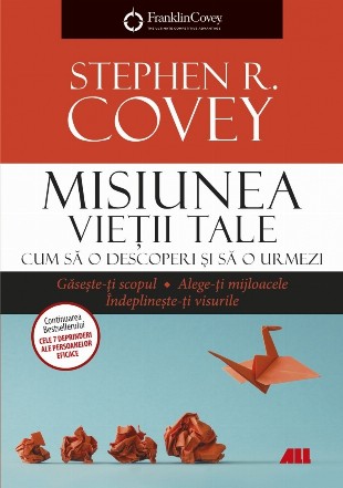 Misiunea vieţii tale : cum să o descoperi şi să o urmezi,găseşte-ţi scopul, alege-ţi mijloacele, îndeplineşte-ţi visurile