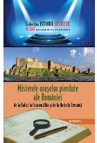 Misterele oraselor pierdute ale Romaniei, de la Balcic la Cetatea Alba si de la Hotin la Cernauti. Volumul XXI