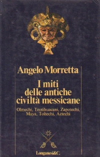 I miti delle antiche civilta messicane. Olmechi, teotihuacani, zapotechi, maya, toltechi, aztechi