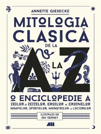 Mitologia clasică de la A la Z : o enciclopedie a zeilor şi zeiţelor, eroilor şi eroinelor, nimfelor, spiritelor, monştrilor şi locurilor