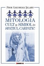 Mitologia - cult şi simbol în spaţiul carpatic