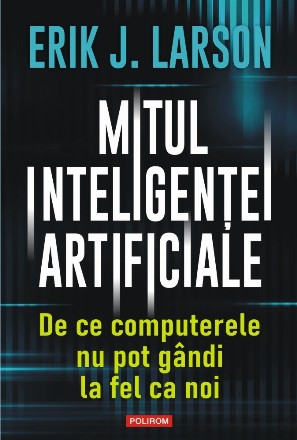 Mitul inteligenţei artificiale : de ce computerele nu pot gândi la fel ca noi