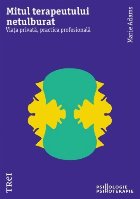 Mitul terapeutului netulburat : viaţa privată, practica profesională
