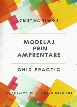 Modelaj prin amprentare : ghid practic,grădiniţă şi clasele primare