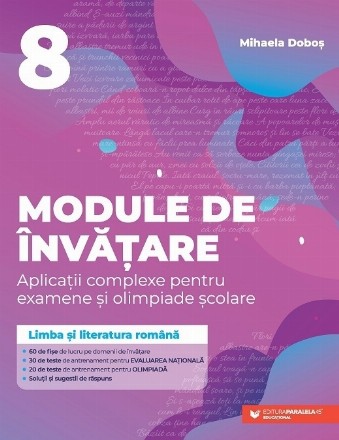 Module de invatare. Aplicatii complexe pentru examene si olimpiade scolare. Limba si literatura romana. Clasa a VIII-a