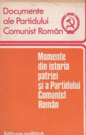 Momente din istoria patriei si a Partidului Comunist Roman - Culegere sintetica