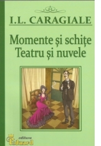 Momente si schite. Teatru si nuvele