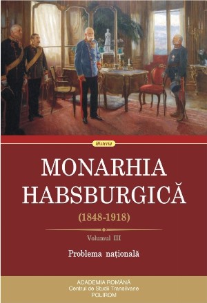 Monarhia Habsburgică (1848-1918) Volumul III. Problema națională