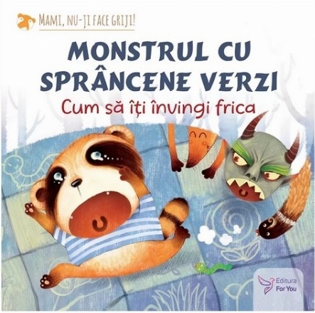 Monstrul cu sprâncene verzi : cum să-ţi învingi frica