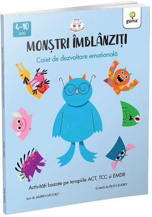 Monştri îmblânziţi : activităţi bazate pe terapiile ACT, CBT și EMDR,caiet de dezvoltare emoţională