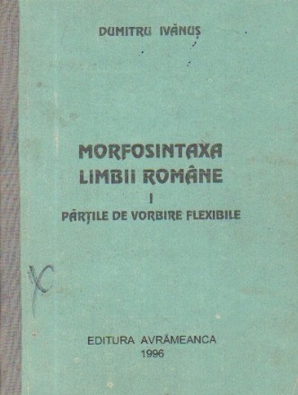 Morfosintaxa limbii romane, I - Partile de vorbire flexibile