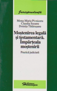 Mostenirea legala si testamentara. Imparteala mostenirii. Practica judiciara