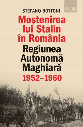 Moştenirea lui Stalin în România : regiunea autonomă maghiară, 1952-1960